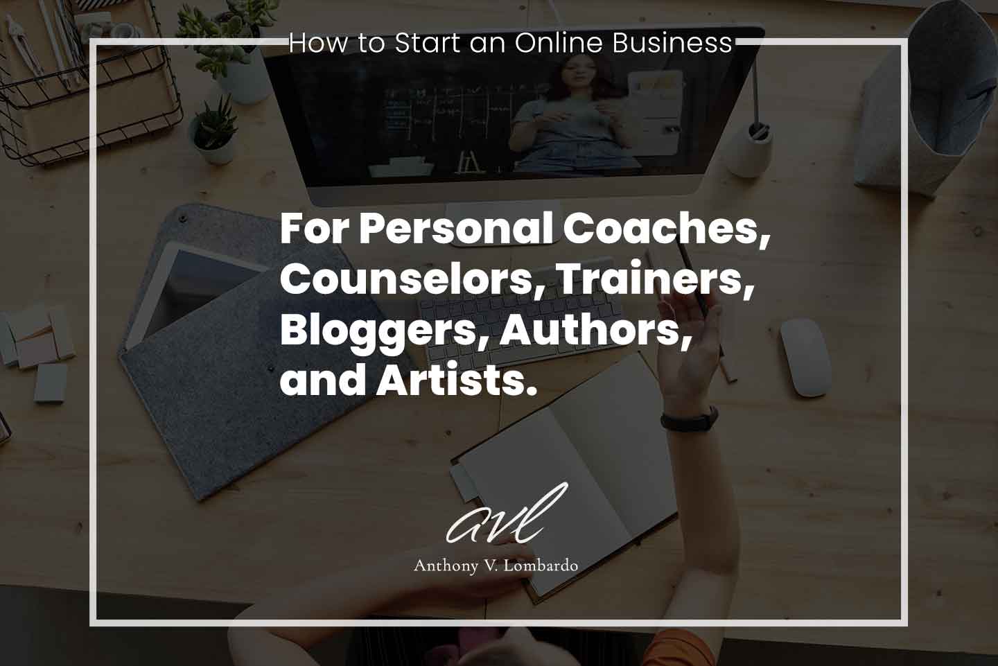 How To Start An Online Business As A Personal Coach, Counselor, Trainer