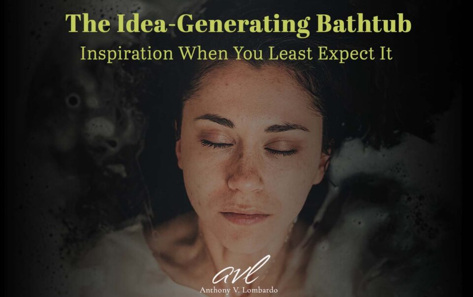 The Idea-Generating Bathtub. Inspiration When You Least Expect It