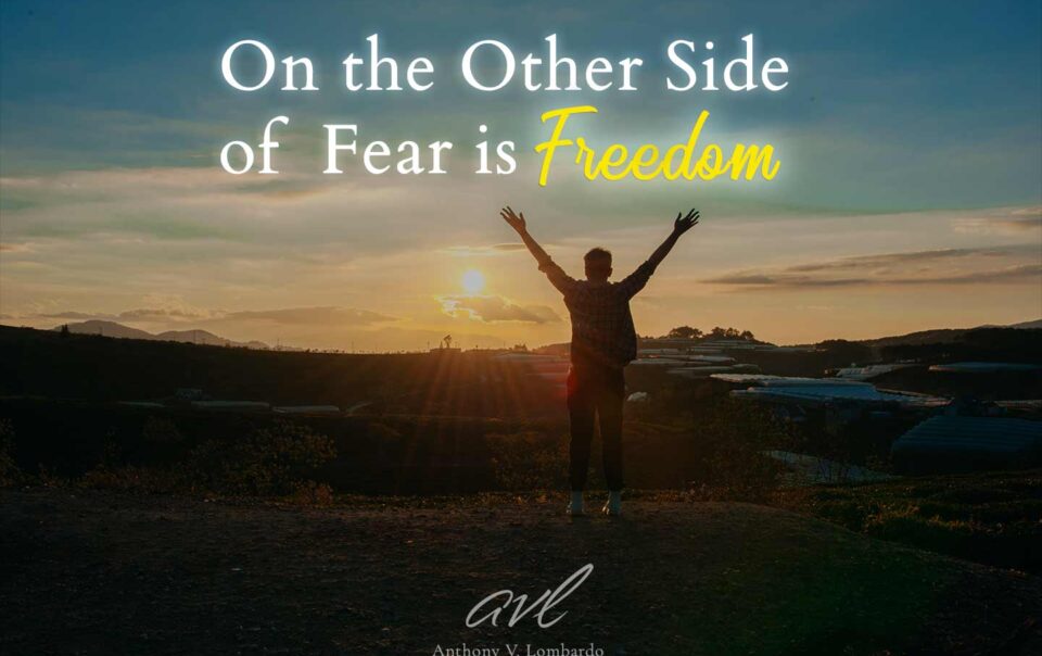 On the Other Side of Fear is Freedom