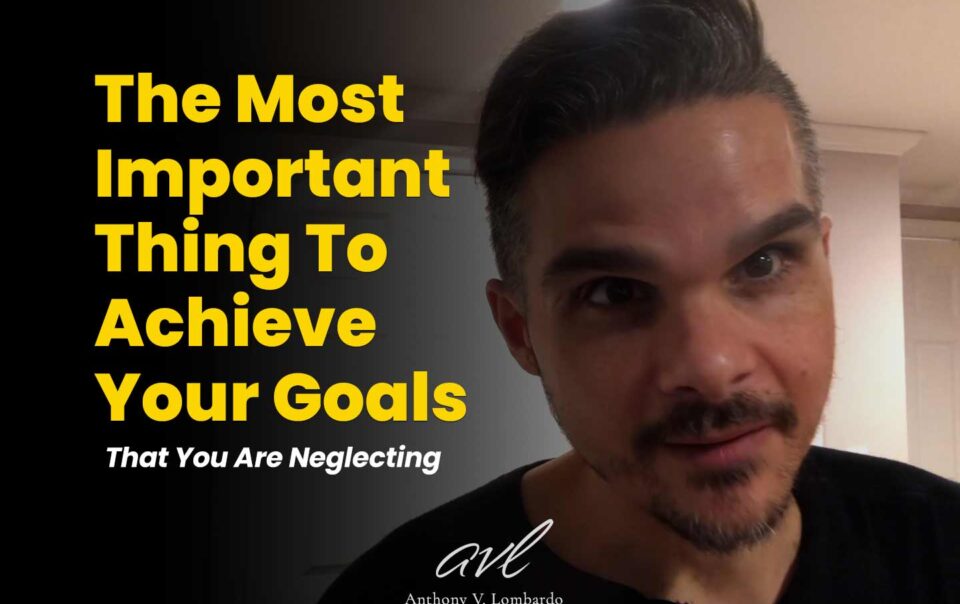 The Most Important Thing To Achieve Your Goals That You Are Neglecting