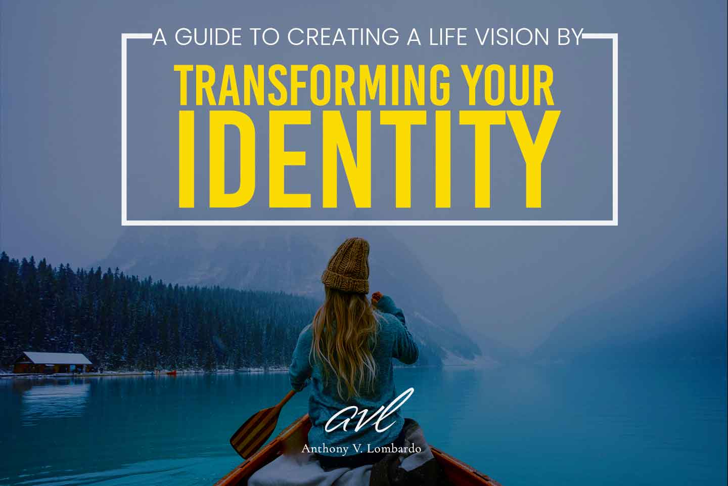 A guide to creating a life vision by transforming your identity