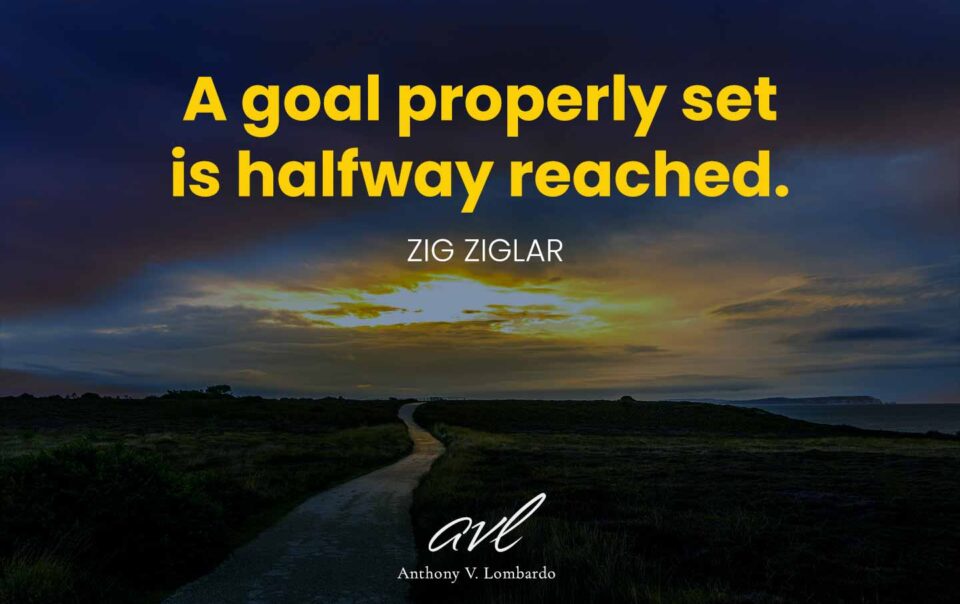 A goal properly set is halfway reached. - Zig Ziglar