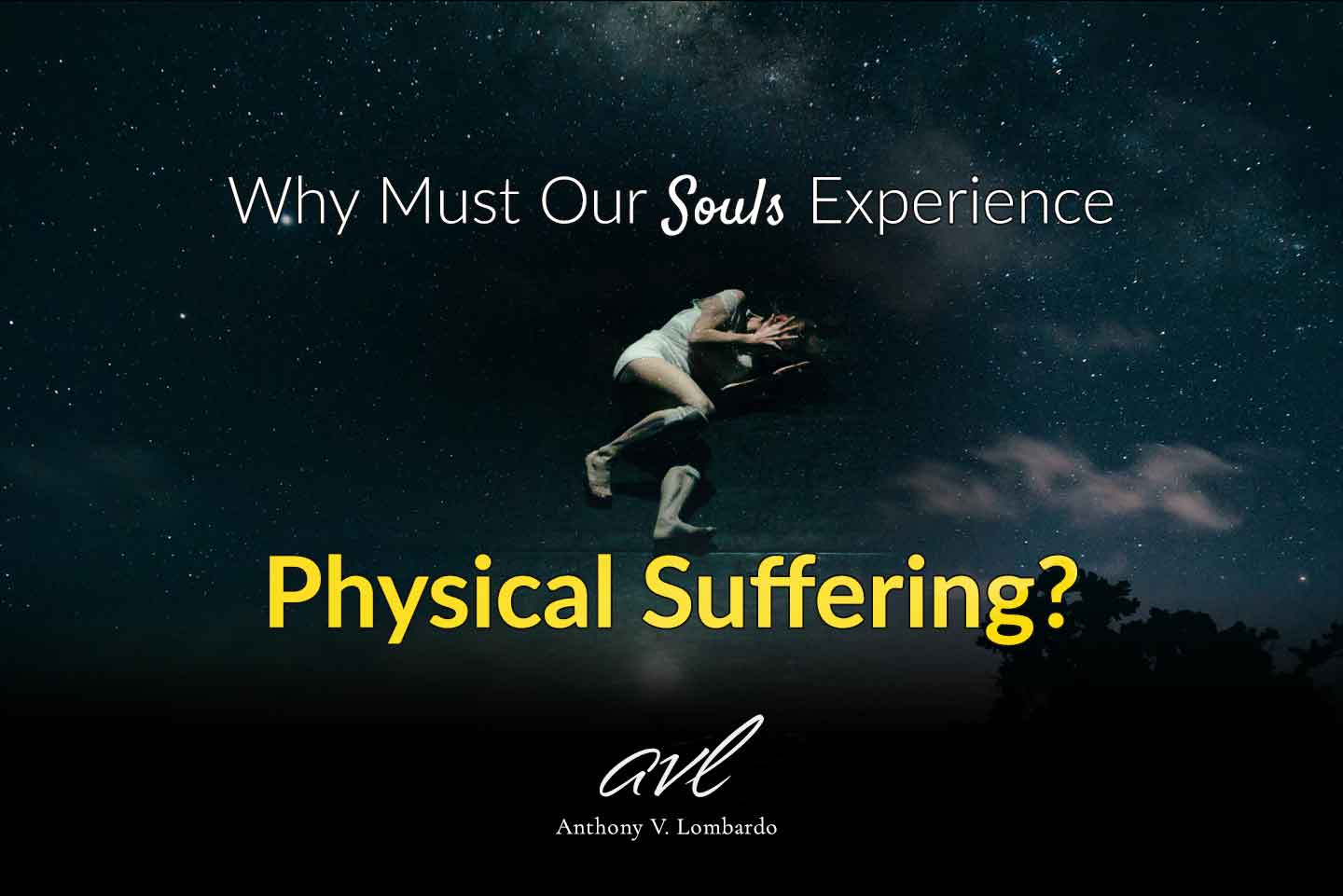 Why Must Our Souls Experience Physical Suffering?
