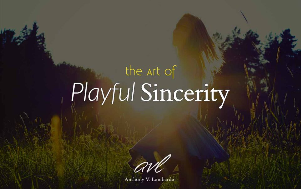 The Art of Playful Sincerity