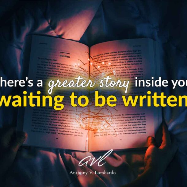 There's a greater story inside you waiting to be written.