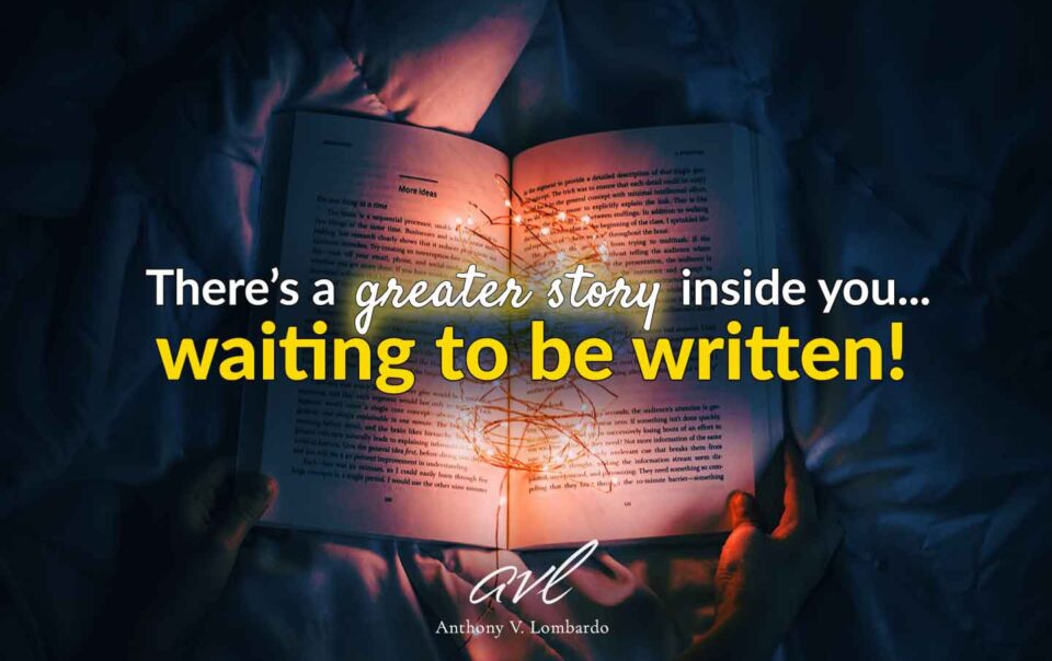 There's a greater story inside you waiting to be written.