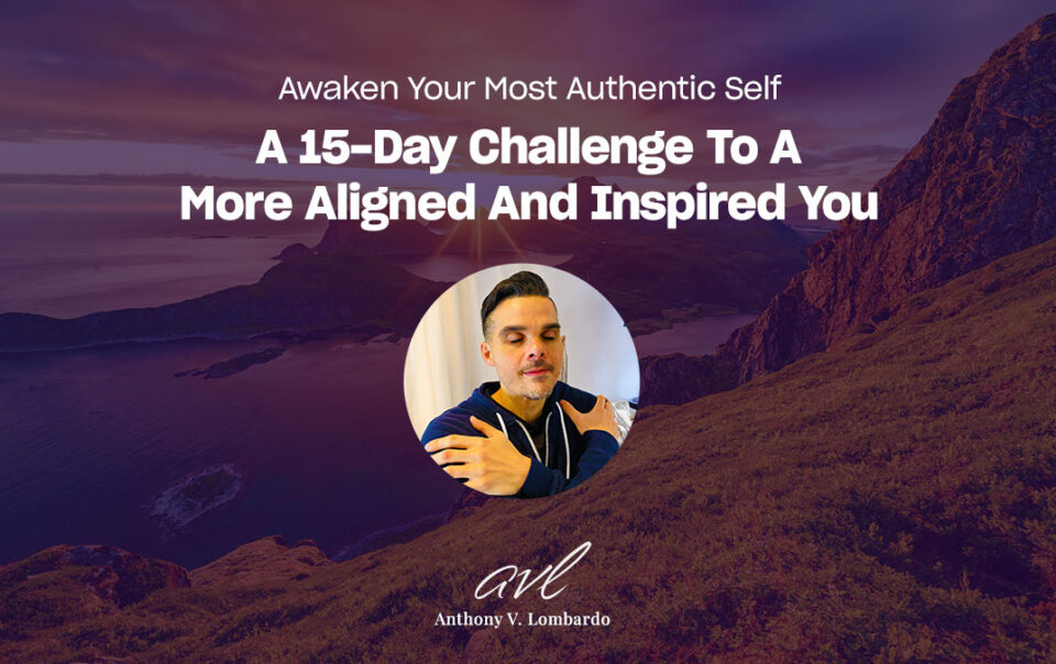 Awaken Your Most Authentic Self: A 15-Day Challenge To A More Aligned And Inspired You